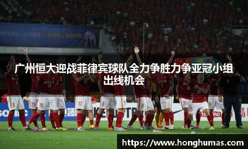广州恒大迎战菲律宾球队全力争胜力争亚冠小组出线机会